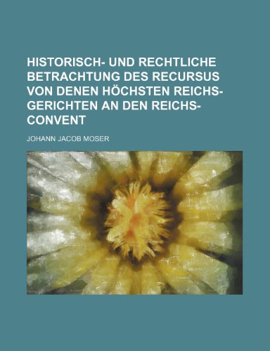 9781236044143: Historisch- und rechtliche Betrachtung des Recursus von denen hchsten Reichs-Gerichten an den Reichs-Convent
