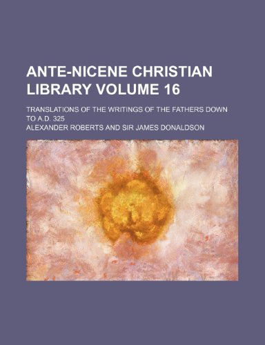 Ante-Nicene Christian Library Volume 16; Translations of the Writings of the Fathers Down to A.D. 325 (9781236046543) by Alexander Roberts