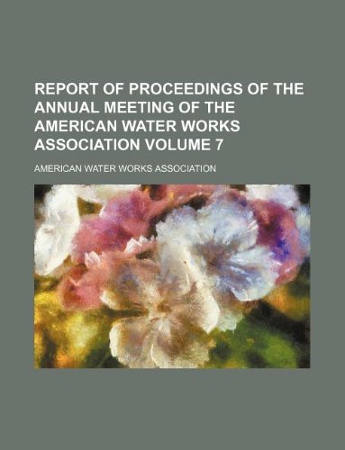 Report of proceedings of the annual meeting of the American Water Works Association Volume 7 (9781236048127) by American Water Works Association