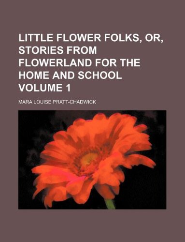 Little flower folks, or, Stories from flowerland for the home and school Volume 1 (9781236048479) by Mara Louise Pratt-Chadwick