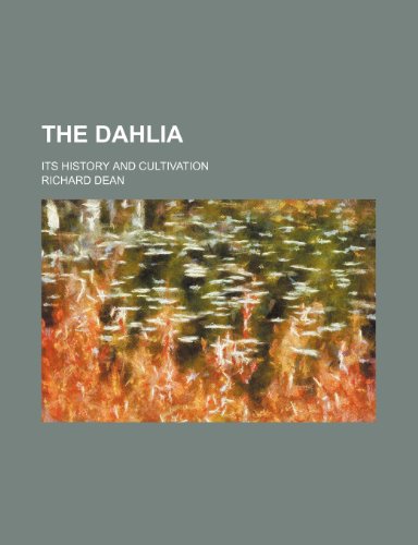 The dahlia; its history and cultivation (9781236050250) by Richard Dean