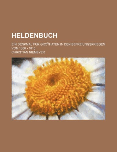 Heldenbuch; Ein Denkmal fÃ¼r Grotï¸£haten in den Befreiungskriegen von 1808 - 1815 (9781236050793) by Christian Niemeyer