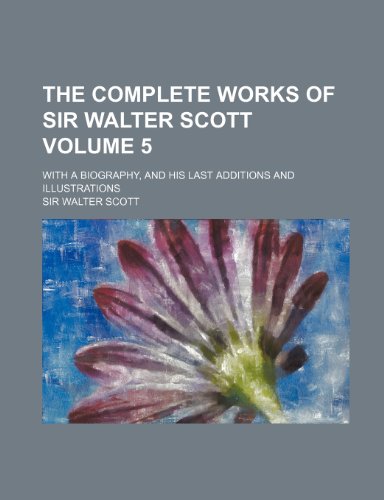 The Complete Works of Sir Walter Scott; With a Biography, and His Last Additions and Illustrations Volume 5 (9781236051684) by Walter Scott