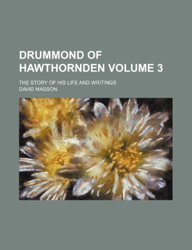 Drummond of Hawthornden Volume 3; the story of his life and writings (9781236053015) by David Masson