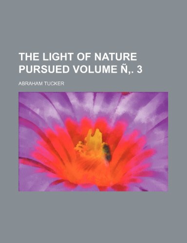 The light of nature pursued Volume Ã‘â€š. 3 (9781236053145) by Abraham Tucker