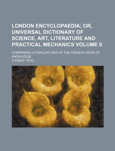 9781236056962: London encyclopaedia Volume 9; or, Universal dictionary of science, art, literature and practical mechanics. comprising a popular view of the present state of knowledge