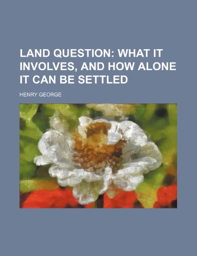 Land question; what it involves, and how alone it can be settled (9781236061089) by Jr. George Henry