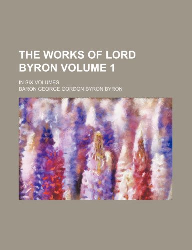The Works of Lord Byron Volume 1; In Six Volumes (9781236061942) by Lord Byron