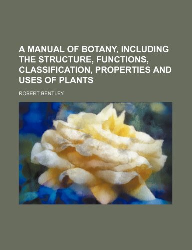 A manual of botany, including the structure, functions, classification, properties and uses of plants (9781236062536) by Robert Bentley