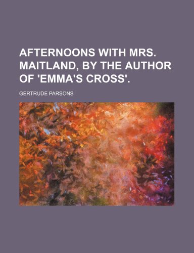 Afternoons with mrs. Maitland, by the author of 'Emma's cross'. (9781236067425) by Gertrude Parsons