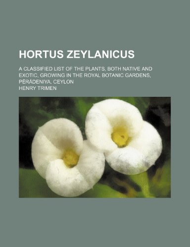 Hortus zeylanicus; A classified list of the plants, both native and exotic, growing in the Royal botanic gardens, PÃ©rÃ¡deniya, Ceylon (9781236067777) by Henry Trimen