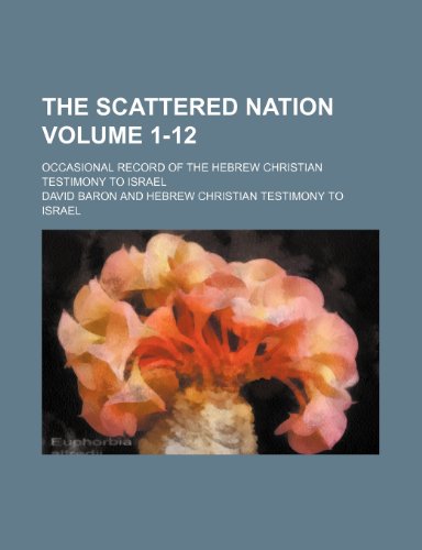 The Scattered nation Volume 1-12 ; occasional record of the Hebrew Christian Testimony to Israel (9781236068910) by David Baron