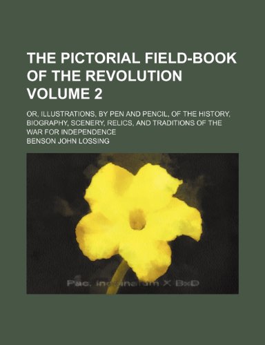 The Pictorial Field-Book of the Revolution Volume 2; Or, Illustrations, by Pen and Pencil, of the History, Biography, Scenery, Relics, and Traditions of the War for Independence (9781236069504) by Benson John Lossing