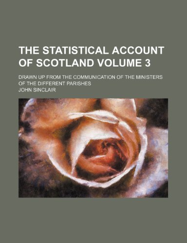 The Statistical Account of Scotland Volume 3; Drawn Up from the Communication of the Ministers of the Different Parishes (9781236070272) by John Sinclair