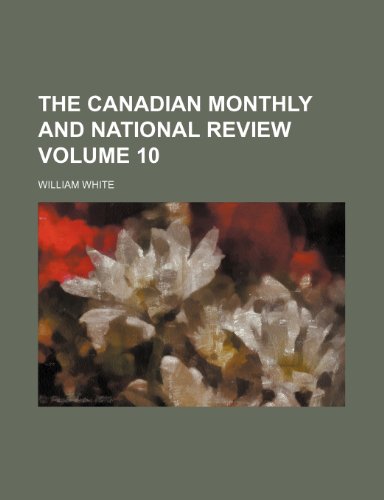 The Canadian Monthly and National Review Volume 10 (9781236071484) by William White