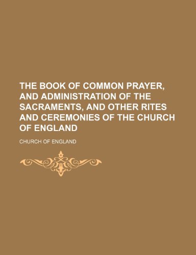 The Book of Common Prayer, and administration of the sacraments, and other rites and ceremonies of the Church of England (9781236072566) by The Church Of England