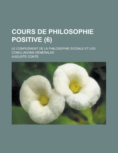 Cours de Philosophie Positive; Le Complement de La Philosophie Sociale Et Les Conclusions Generales (6 ) (9781236073259) by U.S. Census Bureau; Auguste Comte