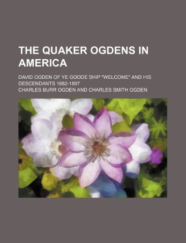 9781236074157: The Quaker Ogdens in America; David Ogden of ye goode ship "Welcome" and his descendants 1682-1897