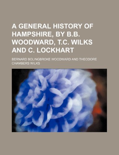 A general history of Hampshire, by B.B. Woodward, T.C. Wilks and C. Lockhart (9781236074232) by Bernard Bolingbroke Woodward