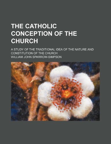 The Catholic conception of the church; a study of the traditional idea of the nature and constitution of the Church (9781236075710) by William John Sparrow-Simpson