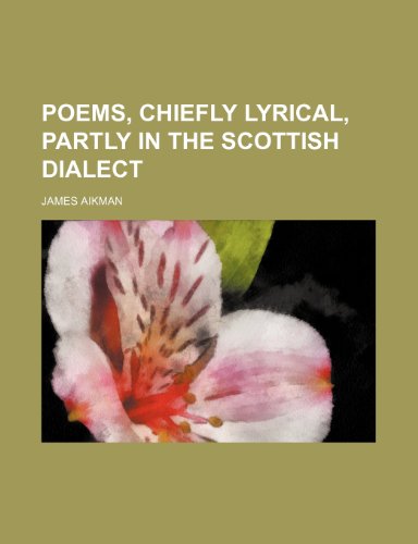 Poems, chiefly lyrical, partly in the Scottish dialect (9781236076007) by James Aikman