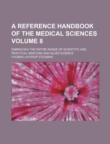 A Reference Handbook of the Medical Sciences Volume 8; Embracing the Entire Range of Scientific and Practical Medicine and Allied Science (9781236076038) by Thomas Lathrop Stedman