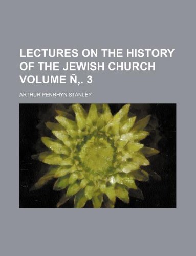 Lectures on the history of the Jewish church Volume Ã‘â€š. 3 (9781236078490) by Arthur Penrhyn Stanley