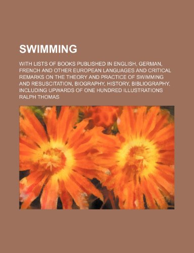 Swimming; with lists of books published in English, German, French and other European languages and critical remarks on the theory and practice of ... upwards of one hundred illustrations (9781236078759) by Ralph Thomas