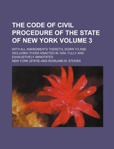 The code of civil procedure of the state of New York Volume 3; with all amendments thereto, down to and including those enacted in 1894, fully and exhaustively annotated (9781236079695) by New York