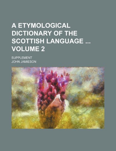 A etymological dictionary of the Scottish language Volume 2 ; Supplement (9781236082657) by John Jamieson