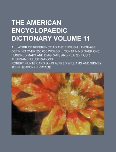 The American encyclopaedic dictionary Volume 11; a work of reference to the English language defining over 250,000 words Containing over one hundred ... and nearly four thousand illustrations (9781236083302) by Jr. Hunter Robert