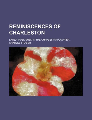 Reminiscences of Charleston; lately published in the Charleston Courier (9781236083586) by Charles Fraser