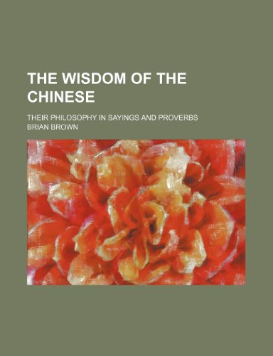 The wisdom of the Chinese; their philosophy in sayings and proverbs (9781236084811) by Brian Brown
