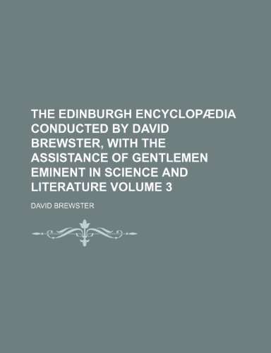 The Edinburgh Encyclopaedia Conducted by David Brewster, with the Assistance of Gentlemen Eminent in Science and Literature Volume 3 (9781236087768) by David Brewster