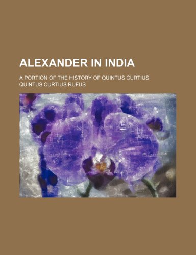 Alexander in India; A Portion of the History of Quintus Curtius (9781236088000) by Quintus Curtius Rufus