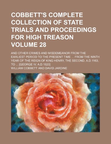 Cobbett's complete collection of state trials and proceedings for high treason Volume 28; and other crimes and misdemeanor from the earliest period to ... Henry, the Second, A.D.1163, to [George IV, (9781236088826) by William Cobbett
