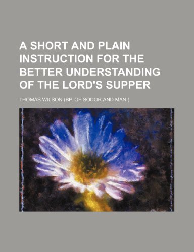 A Short and Plain Instruction for the Better Understanding of the Lord's Supper (9781236089458) by Thomas Wilson