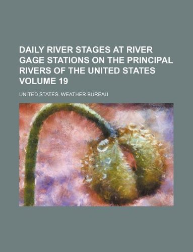 Daily river stages at river gage stations on the principal rivers of the United States Volume 19 (9781236092038) by United States. Weather Bureau