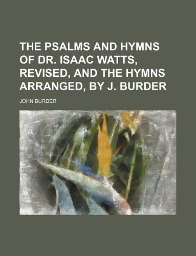 9781236092151: The Psalms and hymns of dr. Isaac Watts, revised, and the hymns arranged, by J. Burder