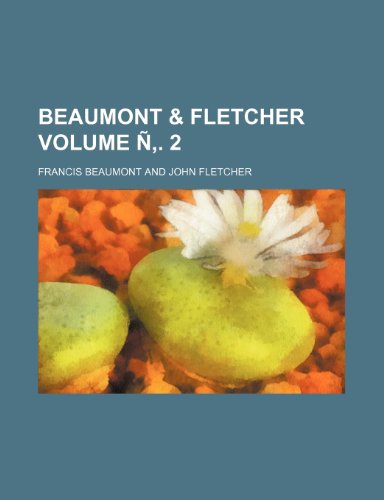 Beaumont & Fletcher Volume N . 2 (9781236092960) by Francis Beaumont