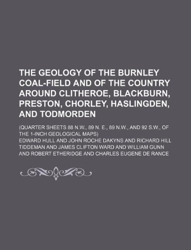 The geology of the Burnley coal-field and of the country around Clitheroe, Blackburn, Preston, Chorley, Haslingden, and Todmorden; (Quarter sheets 88 ... and 92 S.W., of the 1-inch geological maps) (9781236093103) by Edward Hull