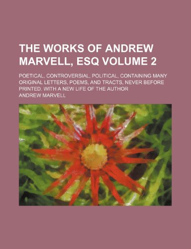 The works of Andrew Marvell, esq Volume 2; poetical, controversial, political, containing many original letters, poems, and tracts, never before printed. With a new life of the author (9781236093912) by Andrew Marvell