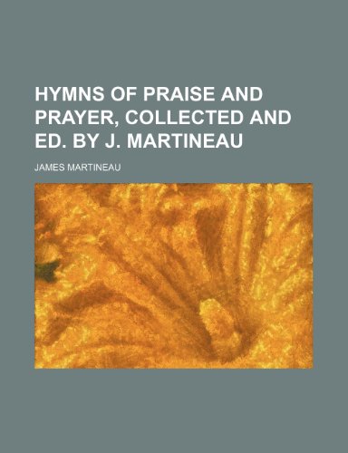 Hymns of Praise and Prayer, Collected and Ed. by J. Martineau (9781236094612) by James Martineau