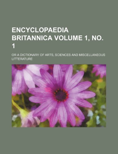 9781236094902: Encyclopaedia britannica Volume 1, no. 1; or a dictionary of arts, sciences and miscellaneous litterature