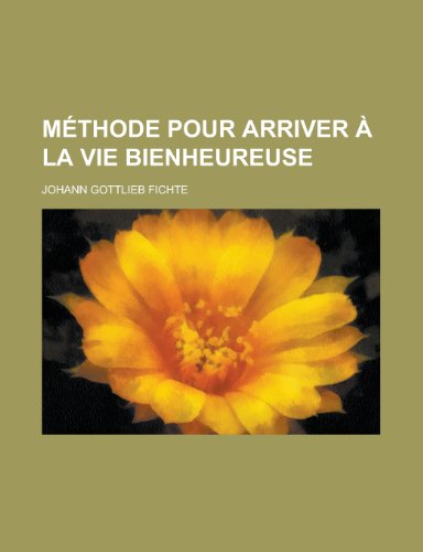 Methode Pour Arriver a la Vie Bienheureuse (9781236102188) by United States Dept Of State,Johann Gottlieb Fichte