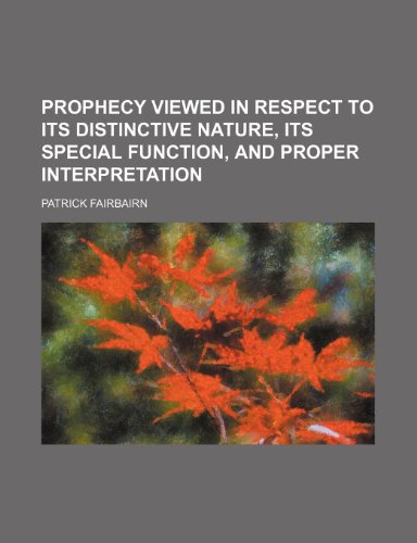 Prophecy Viewed in Respect to Its Distinctive Nature, Its Special Function, and Proper Interpretation (9781236105196) by Patrick Fairbairn