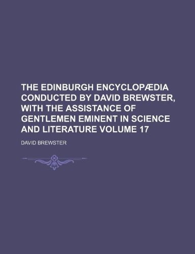The Edinburgh encyclopÃ¦dia conducted by David Brewster, with the assistance of gentlemen eminent in science and literature Volume 17 (9781236108333) by David Brewster