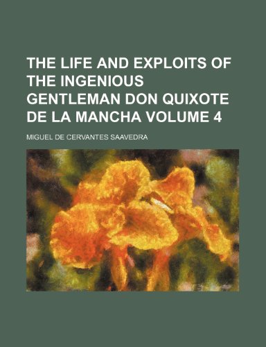 The Life and Exploits of the Ingenious Gentleman Don Quixote de La Mancha Volume 4 (9781236108685) by Miguel De Cervantes Saavedra
