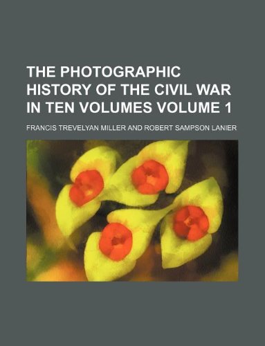 The photographic history of the Civil War in ten volumes Volume 1 (9781236113672) by Francis Trevelyan Miller