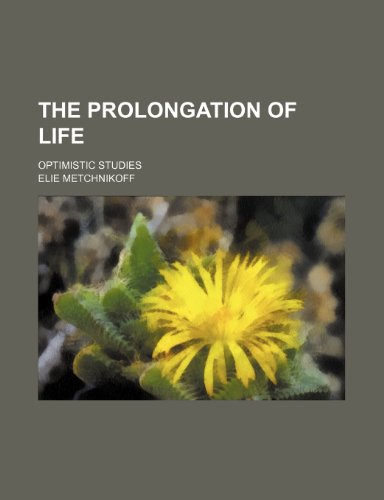 The Prolongation of Life; Optimistic Studies (9781236114181) by Ã‰lie Metchnikoff